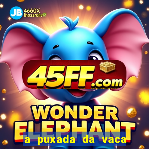 a puxada da vaca do jogo do bicho